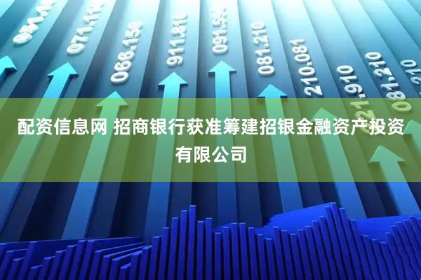 配资信息网 招商银行获准筹建招银金融资产投资有限公司